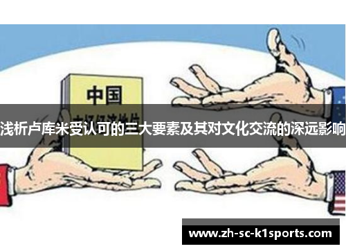 浅析卢库米受认可的三大要素及其对文化交流的深远影响 浅析卢库米受认可的三大要素及其对文化交流的深远影响