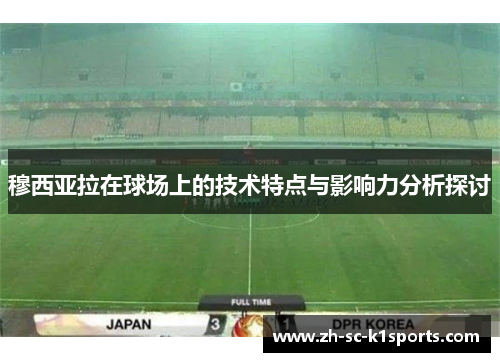 穆西亚拉在球场上的技术特点与影响力分析探讨