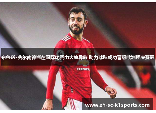 布鲁诺·费尔南德斯在国际比赛中大放异彩 助力球队成功晋级欧洲杯决赛圈