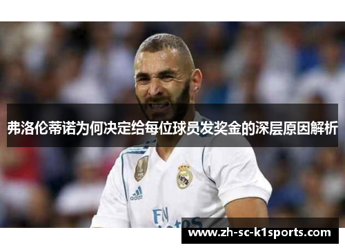 弗洛伦蒂诺为何决定给每位球员发奖金的深层原因解析 弗洛伦蒂诺为何决定给每位球员发奖金的深层原因解析