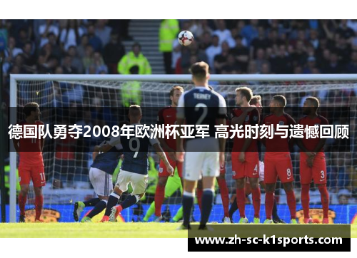 德国队勇夺2008年欧洲杯亚军 高光时刻与遗憾回顾