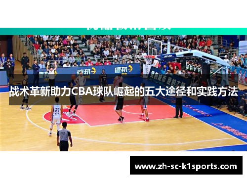 战术革新助力CBA球队崛起的五大途径和实践方法