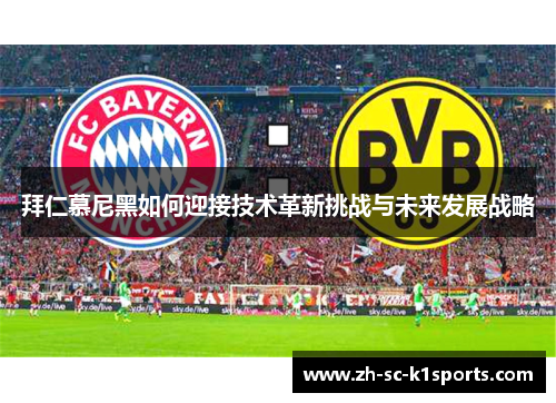 拜仁慕尼黑如何迎接技术革新挑战与未来发展战略 拜仁慕尼黑如何迎接技术革新挑战与未来发展战略