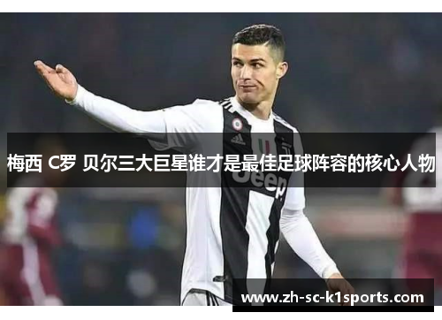 梅西 C罗 贝尔三大巨星谁才是最佳足球阵容的核心人物