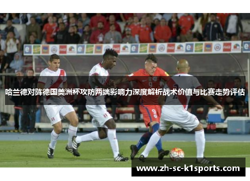 哈兰德对阵德国美洲杯攻防两端影响力深度解析战术价值与比赛走势评估