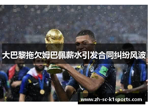 大巴黎拖欠姆巴佩薪水引发合同纠纷风波 大巴黎拖欠姆巴佩薪水引发合同纠纷风波