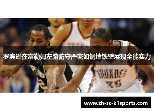 罗宾逊在富勒姆左路防守严密如铜墙铁壁展现全能实力