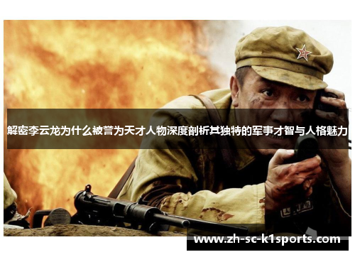 解密李云龙为什么被誉为天才人物深度剖析其独特的军事才智与人格魅力